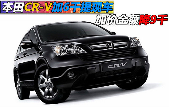 CR-V6ǧֳ Ӽ۽9000Ԫ